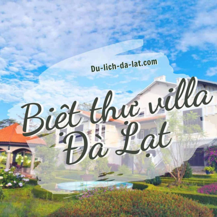 kinh nghiệm, top 36 biệt thự villa đà lạt tốt nhất năm 2023 đáng để trải nghiệm